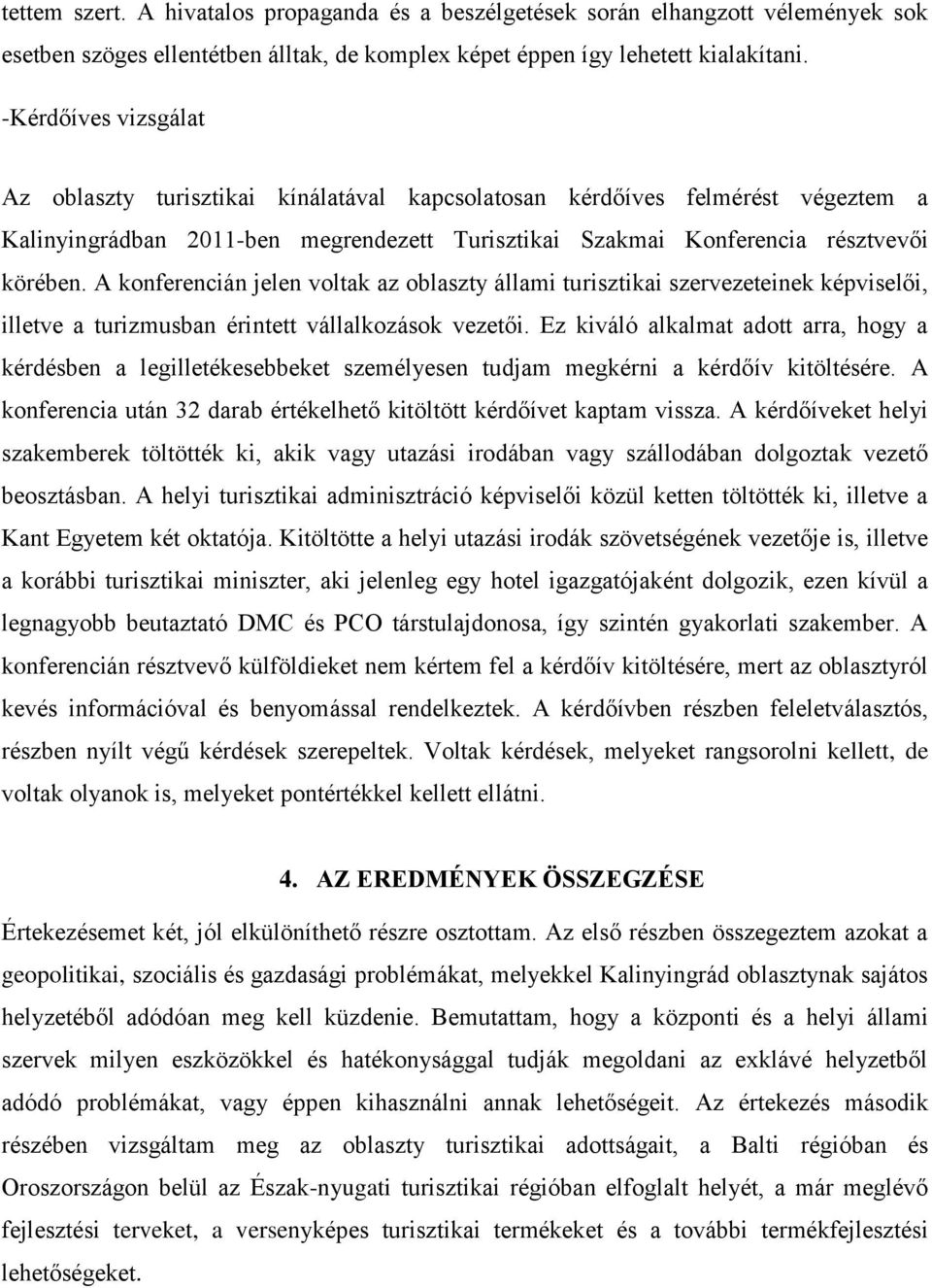 A konferencián jelen voltak az oblaszty állami turisztikai szervezeteinek képviselői, illetve a turizmusban érintett vállalkozások vezetői.