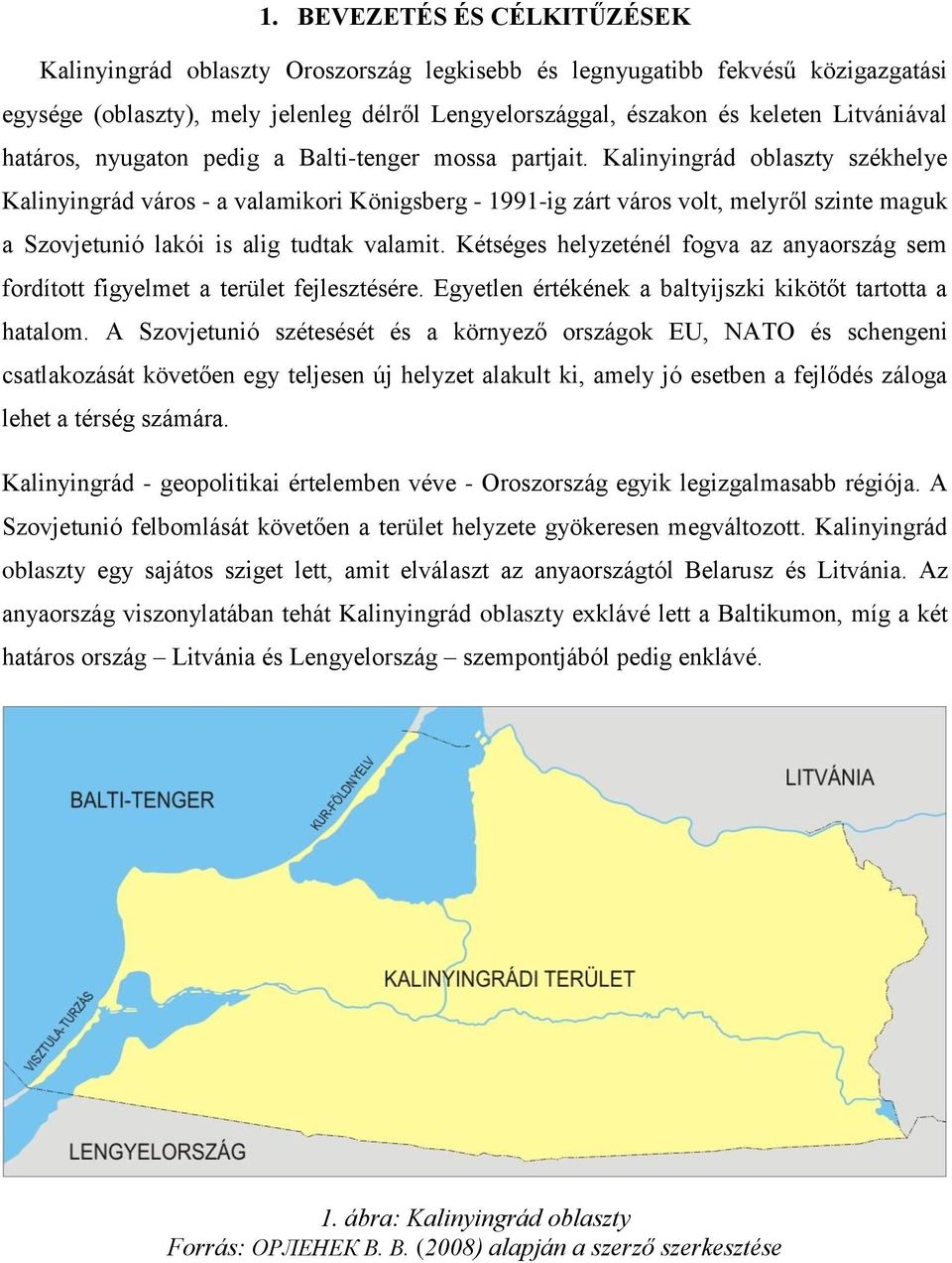 Kalinyingrád oblaszty székhelye Kalinyingrád város - a valamikori Königsberg - 1991-ig zárt város volt, melyről szinte maguk a Szovjetunió lakói is alig tudtak valamit.
