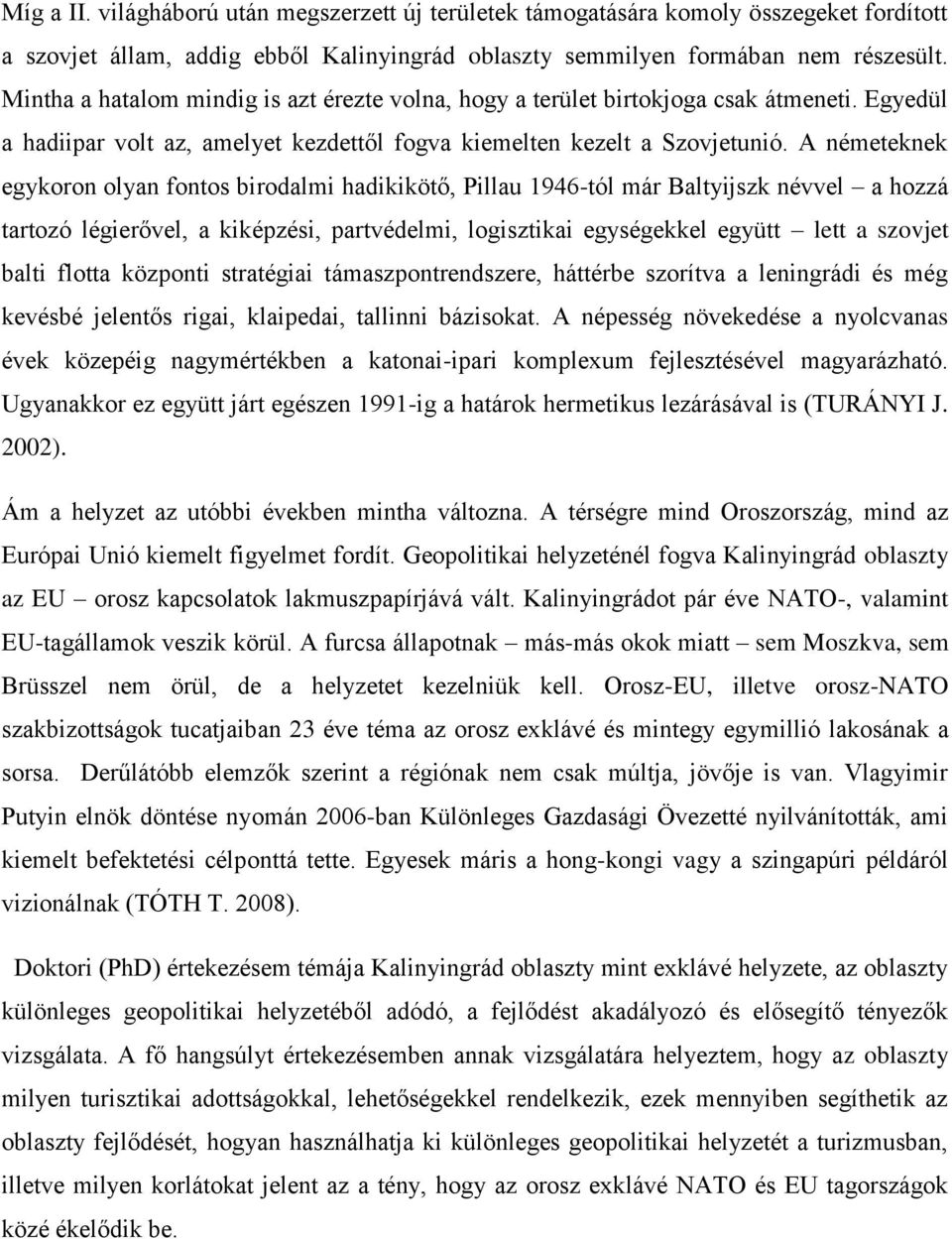 A németeknek egykoron olyan fontos birodalmi hadikikötő, Pillau 1946-tól már Baltyijszk névvel a hozzá tartozó légierővel, a kiképzési, partvédelmi, logisztikai egységekkel együtt lett a szovjet
