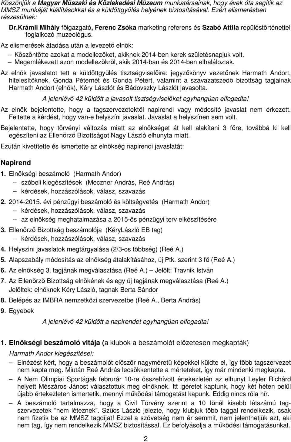 Az elismerések átadása után a levezető elnök: Köszöntötte azokat a modellezőket, akiknek 2014-ben kerek születésnapjuk volt. Megemlékezett azon modellezőkről, akik 2014-ban és 2014-ben elhaláloztak.