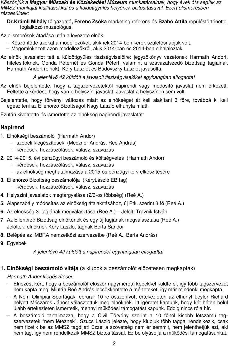 Az elismerések átadása után a levezető elnök: Köszöntötte azokat a modellezőket, akiknek 2014-ben kerek születésnapjuk volt. Megemlékezett azon modellezőkről, akik 2014-ban és 2014-ben elhaláloztak.