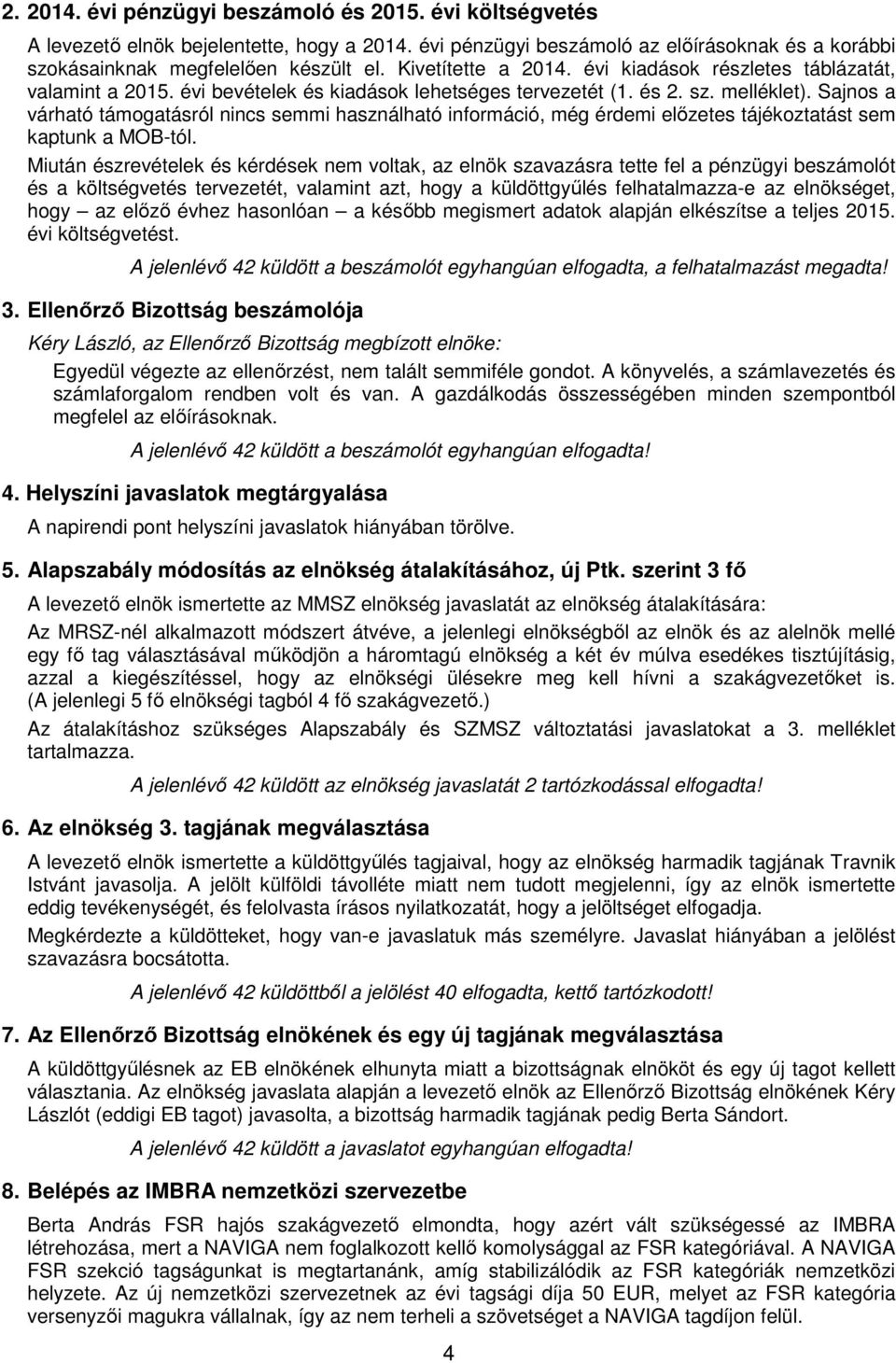 Sajnos a várható támogatásról nincs semmi használható információ, még érdemi előzetes tájékoztatást sem kaptunk a MOB-tól.