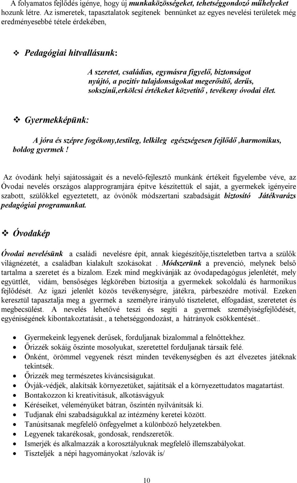 a pozitív tulajdonságokat megerősítő, derűs, sokszínű,erkölcsi értékeket közvetítő, tevékeny óvodai élet.