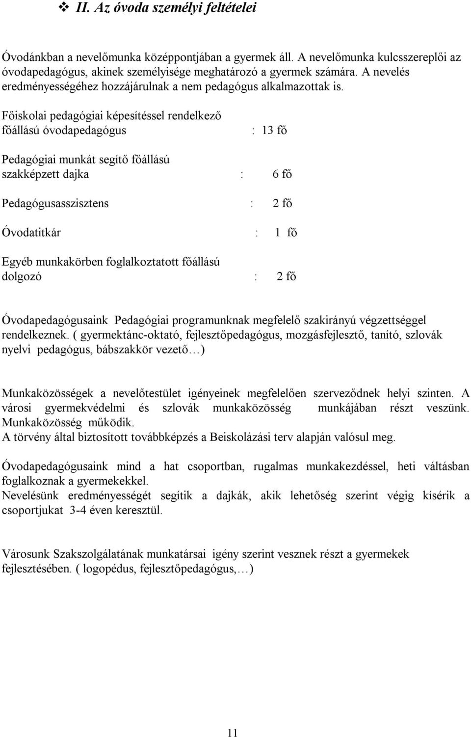 Főiskolai pedagógiai képesítéssel rendelkező főállású óvodapedagógus : 13 fő Pedagógiai munkát segítő főállású szakképzett dajka : 6 fő Pedagógusasszisztens : 2 fő Óvodatitkár : 1 fő Egyéb