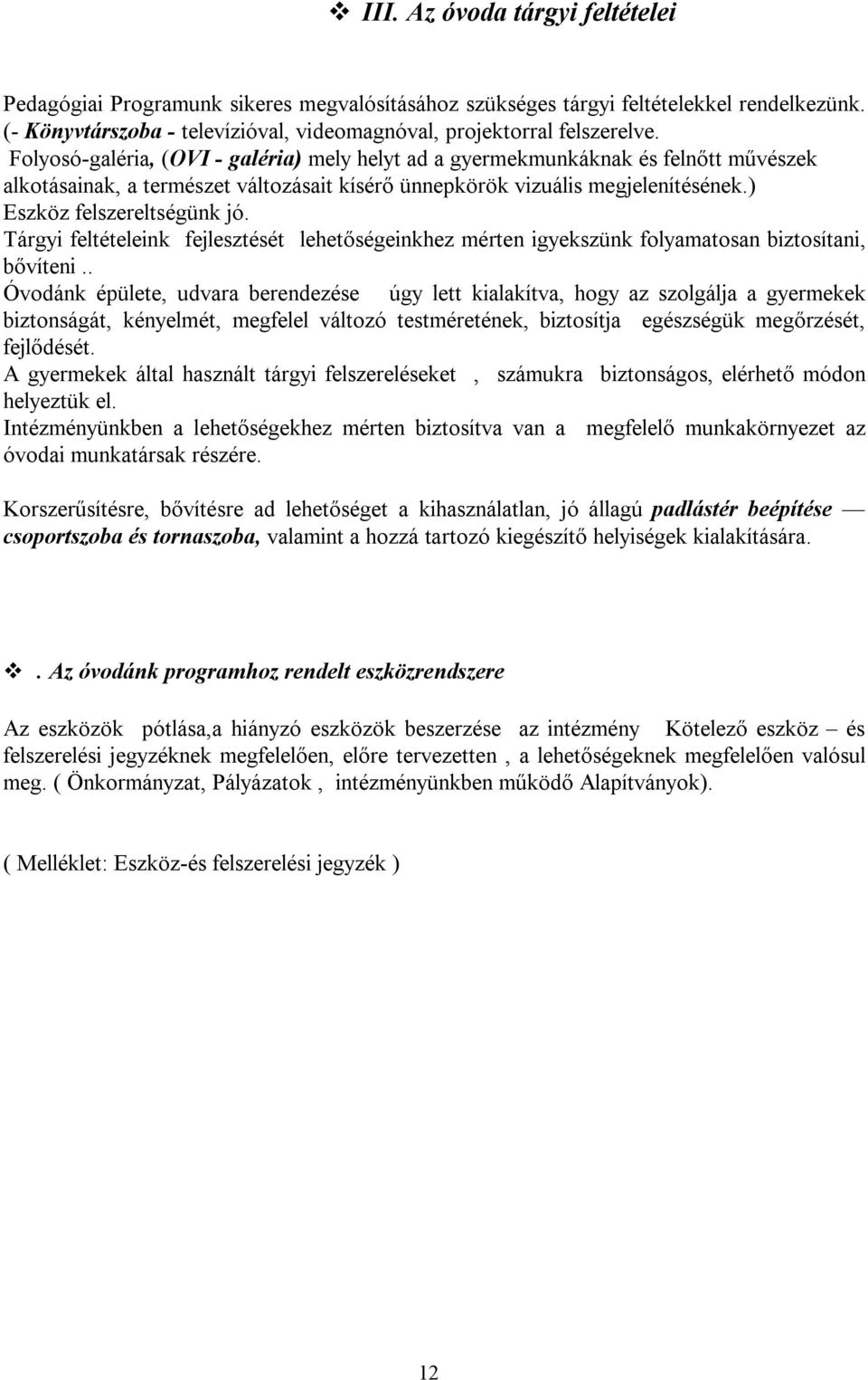 Tárgyi feltételeink fejlesztését lehetőségeinkhez mérten igyekszünk folyamatosan biztosítani, bővíteni.