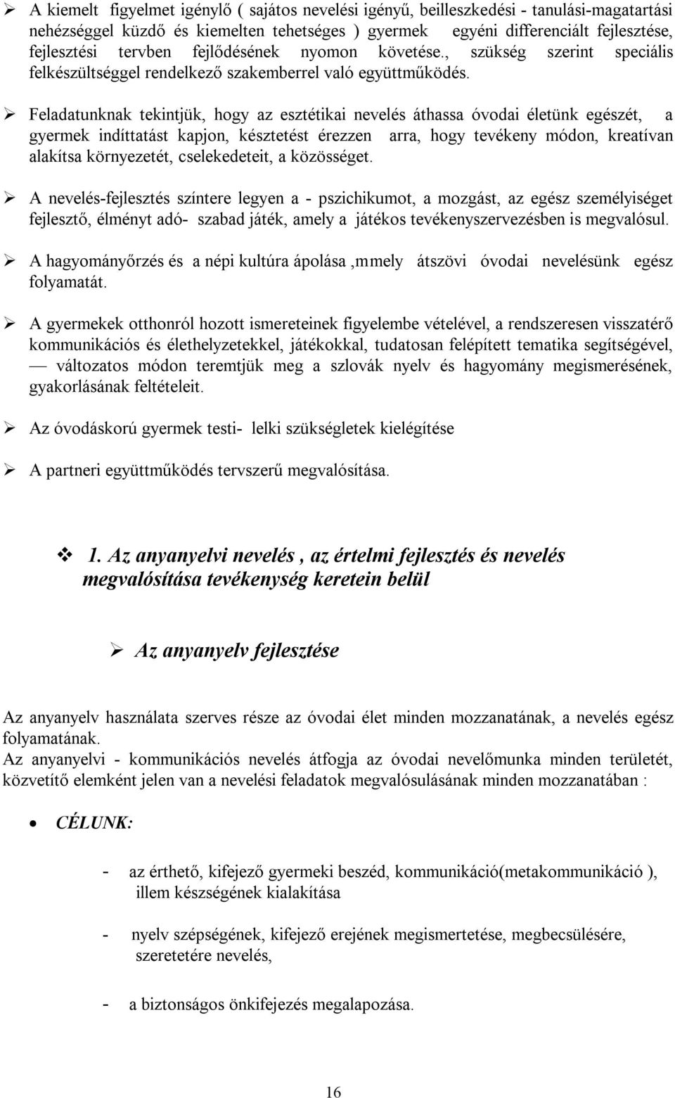 Feladatunknak tekintjük, hogy az esztétikai nevelés áthassa óvodai életünk egészét, a gyermek indíttatást kapjon, késztetést érezzen arra, hogy tevékeny módon, kreatívan alakítsa környezetét,