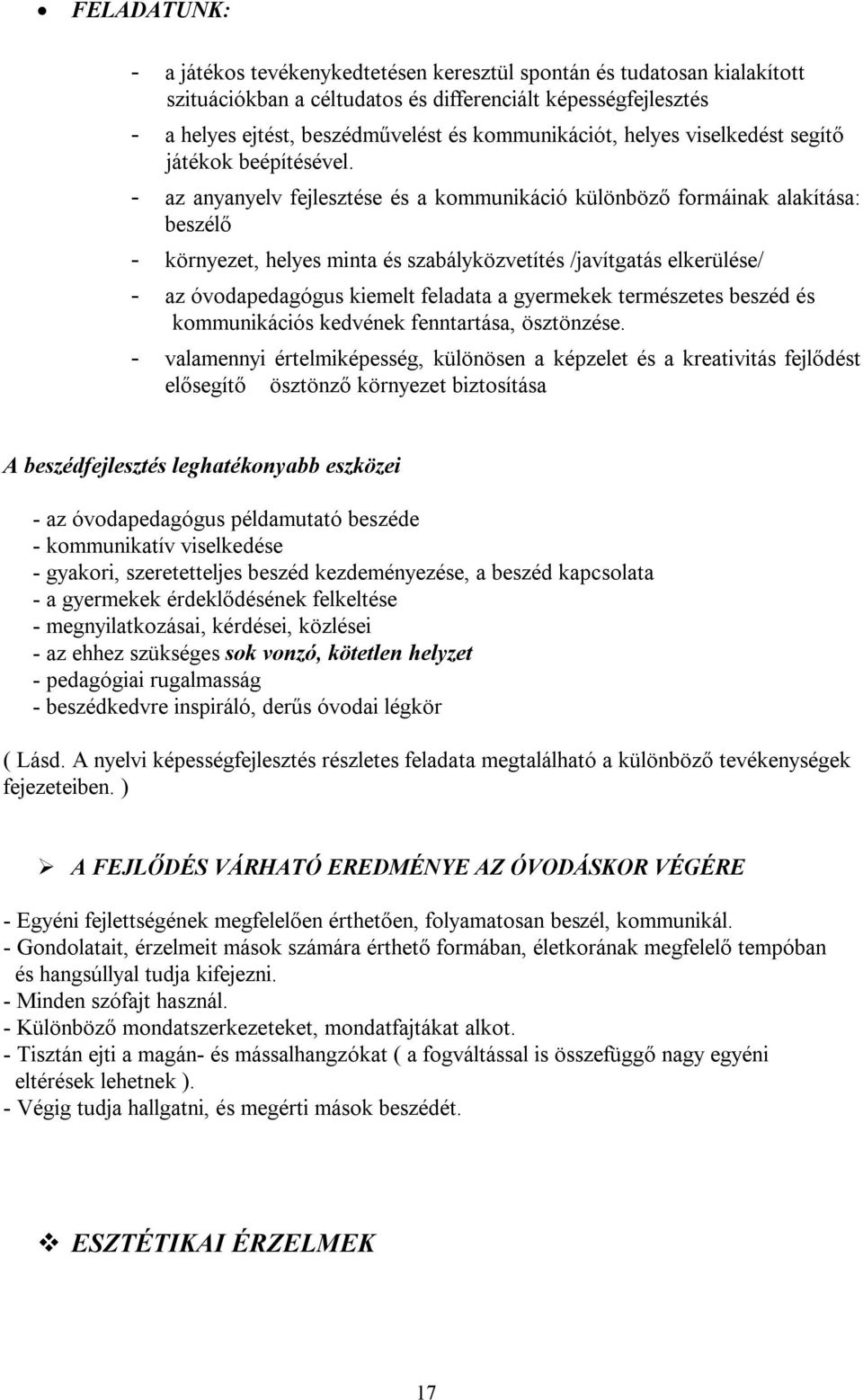 - az anyanyelv fejlesztése és a kommunikáció különböző formáinak alakítása: beszélő - környezet, helyes minta és szabályközvetítés /javítgatás elkerülése/ - az óvodapedagógus kiemelt feladata a