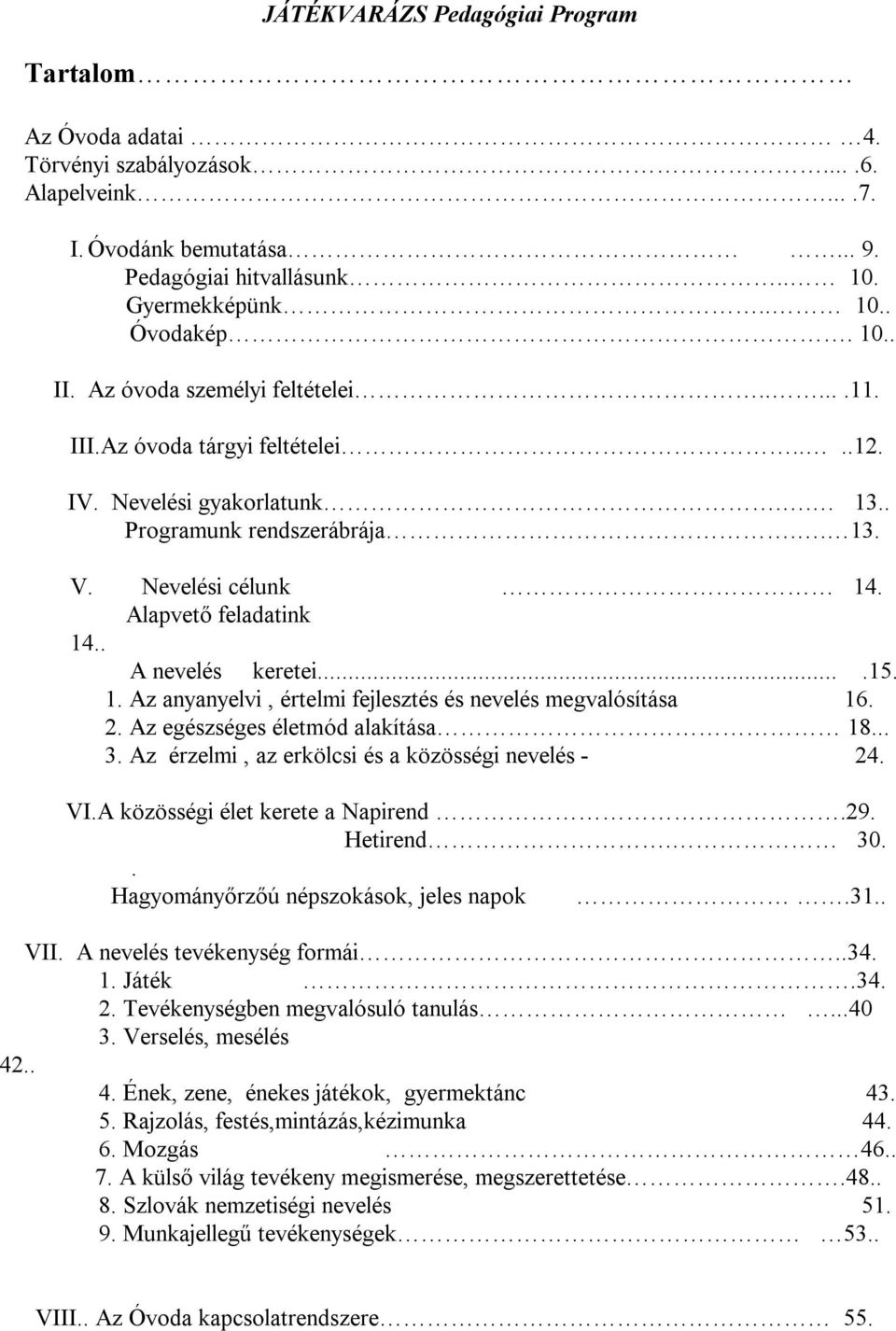 . A nevelés keretei....15. 1. Az anyanyelvi, értelmi fejlesztés és nevelés megvalósítása 16. 2. Az egészséges életmód alakítása 18... 3. Az érzelmi, az erkölcsi és a közösségi nevelés - 24. VI.