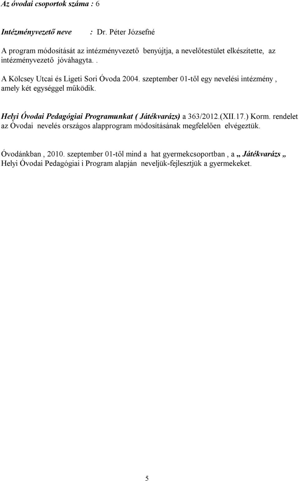 . A Kölcsey Utcai és Ligeti Sori Óvoda 2004. szeptember 01-től egy nevelési intézmény, amely két egységgel működik.