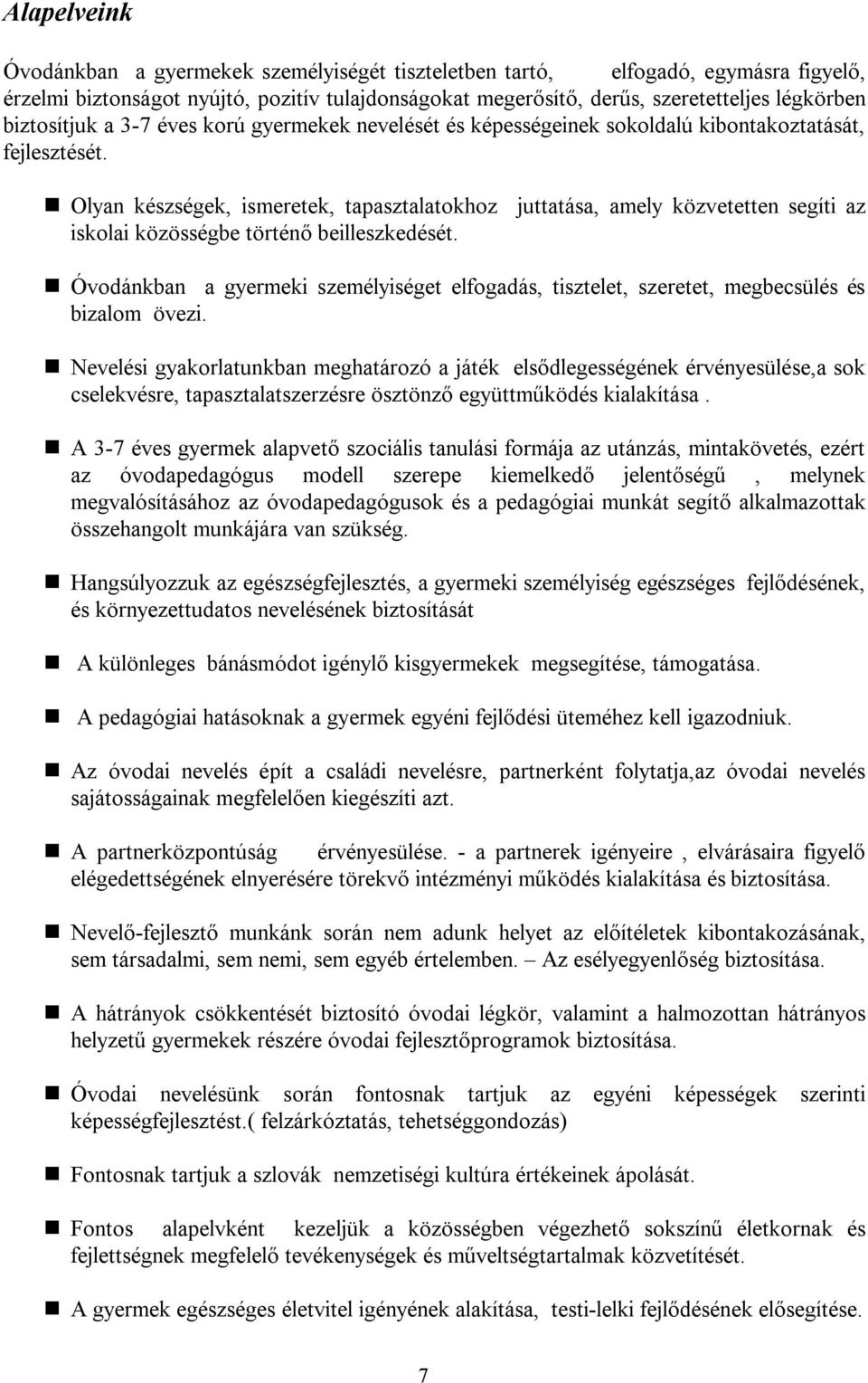 Olyan készségek, ismeretek, tapasztalatokhoz juttatása, amely közvetetten segíti az iskolai közösségbe történő beilleszkedését.