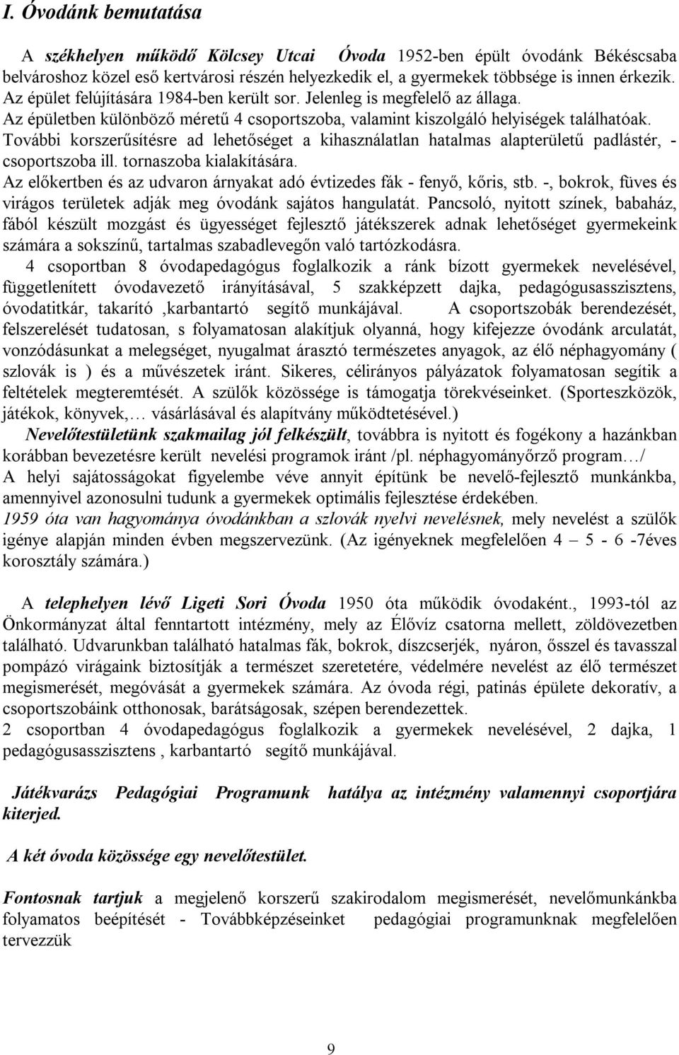 További korszerűsítésre ad lehetőséget a kihasználatlan hatalmas alapterületű padlástér, - csoportszoba ill. tornaszoba kialakítására.