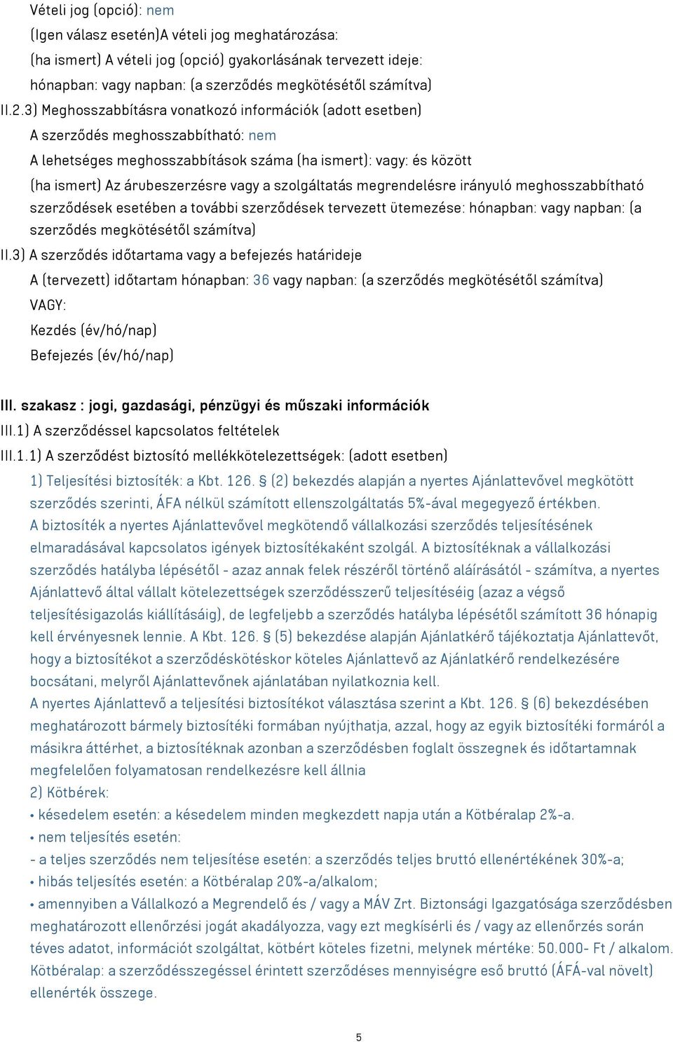 szolgáltatás megrendelésre irányuló meghosszabbítható szerződések esetében a további szerződések tervezett ütemezése: hónapban: vagy napban: (a szerződés megkötésétől számítva) II.