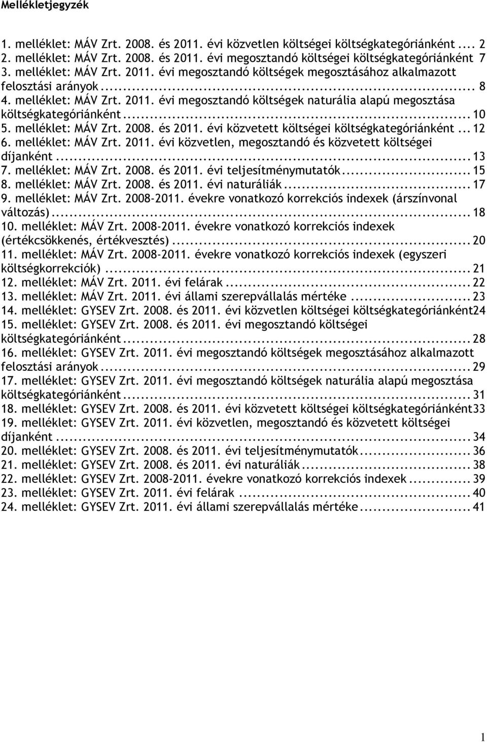 .. 10 5. melléklet: MÁV Zrt. 2008. és 2011. évi közvetett költségei költségkategóriánként... 12 6. melléklet: MÁV Zrt. 2011. évi közvetlen, megosztandó és közvetett költségei díjanként... 13 7.