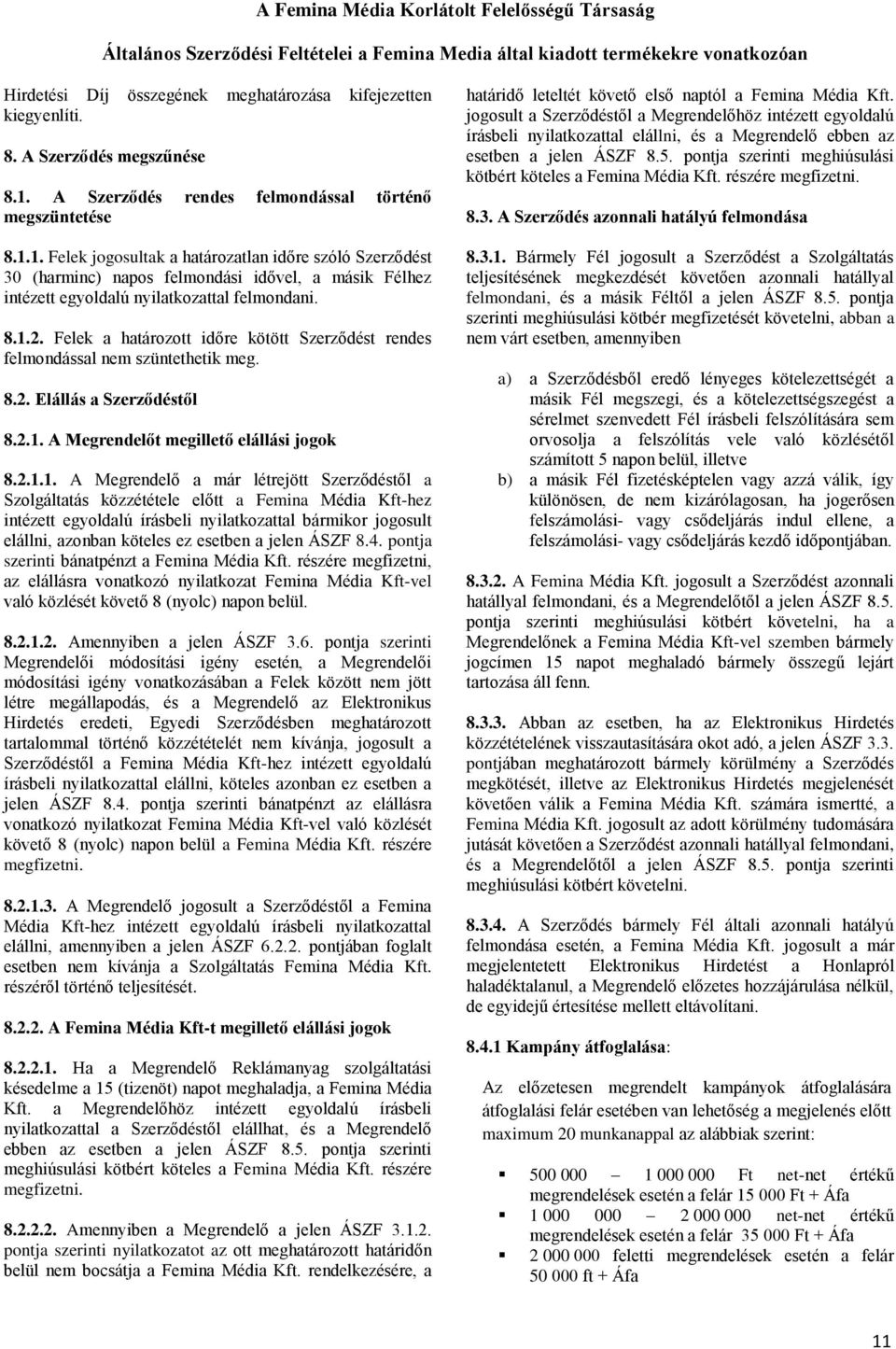 1. Felek jogosultak a határozatlan időre szóló Szerződést 30 (harminc) napos felmondási idővel, a másik Félhez intézett egyoldalú nyilatkozattal felmondani. 8.1.2.