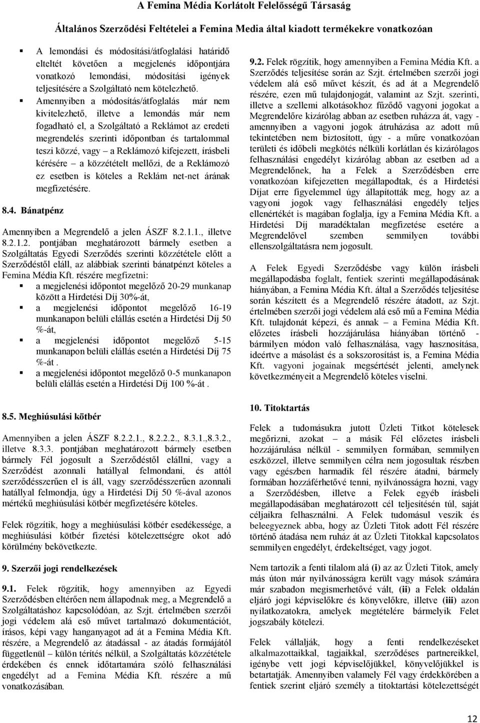 a Reklámozó kifejezett, írásbeli kérésére a közzétételt mellőzi, de a Reklámozó ez esetben is köteles a Reklám net-net árának megfizetésére. 8.4. Bánatpénz Amennyiben a Megrendelő a jelen ÁSZF 8.2.1.