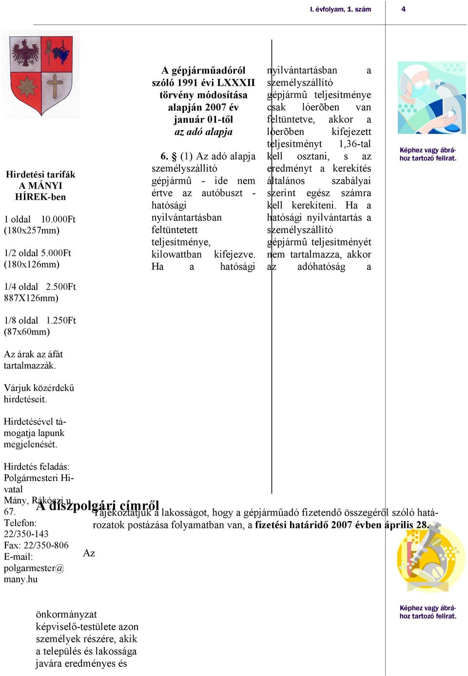 (1) Az adó alapja személyszállító gépjármû - ide nem értve az autóbuszt - hatósági nyilvántartásban feltüntetett teljesítménye, kilowattban kifejezve.