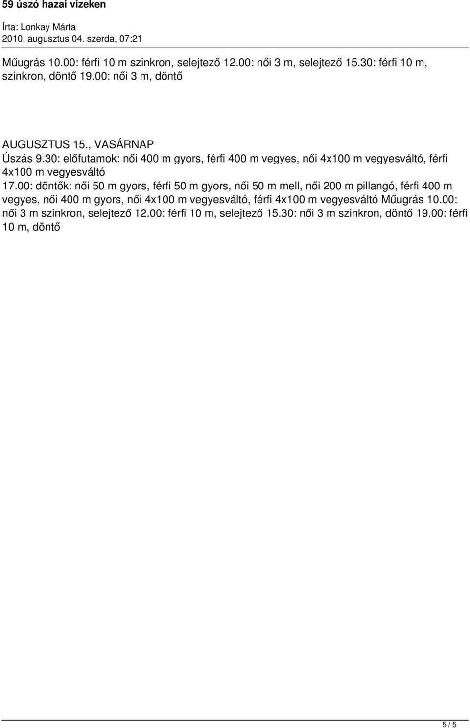 00: döntők: női 50 m gyors, férfi 50 m gyors, női 50 m mell, női 200 m pillangó, férfi 400 m vegyes, női 400 m gyors, női 4x100 m vegyesváltó,