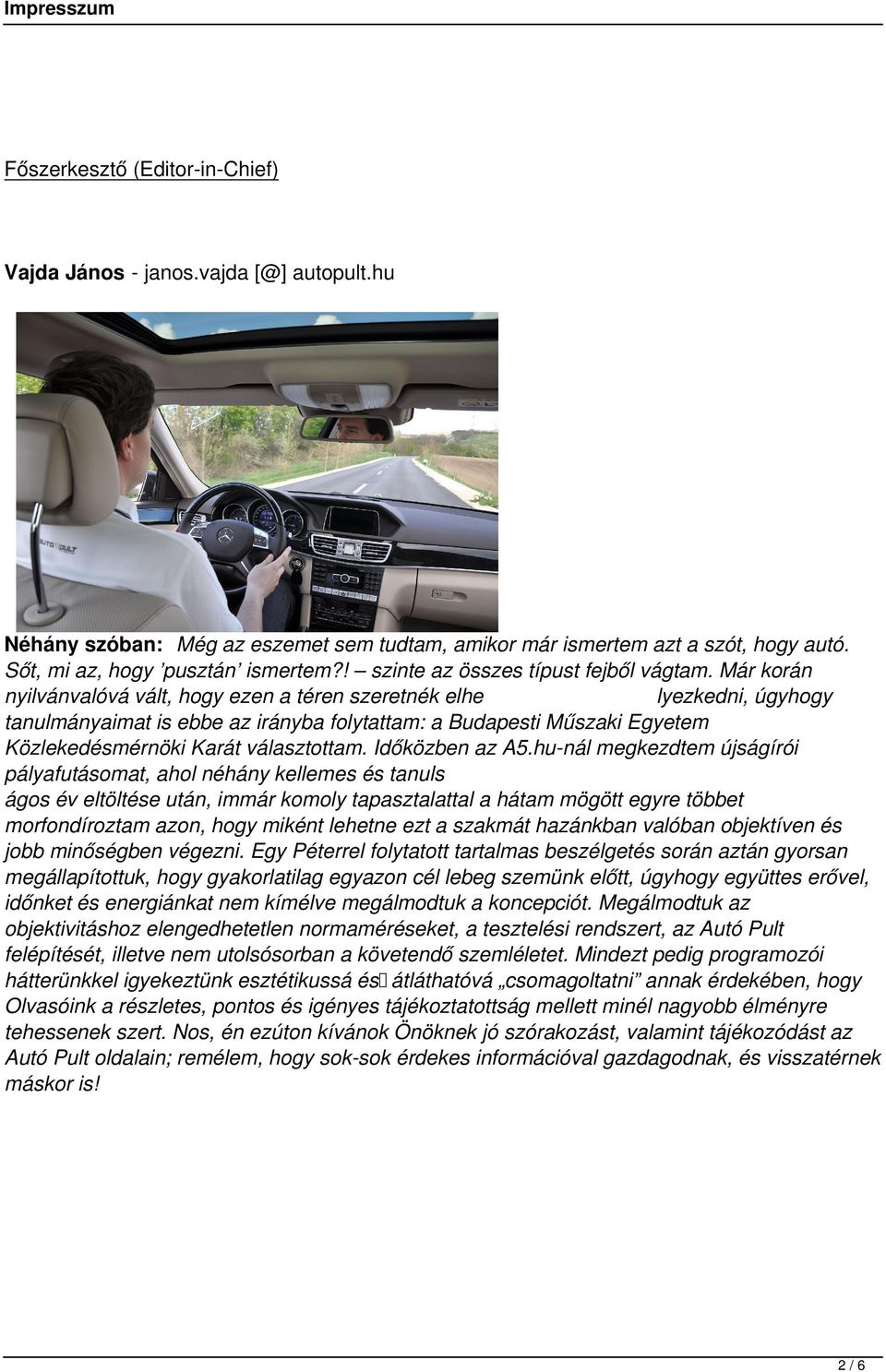 Már korán nyilvánvalóvá vált, hogy ezen a téren szeretnék elhe lyezkedni, úgyhogy tanulmányaimat is ebbe az irányba folytattam: a Budapesti Műszaki Egyetem Közlekedésmérnöki Karát választottam.