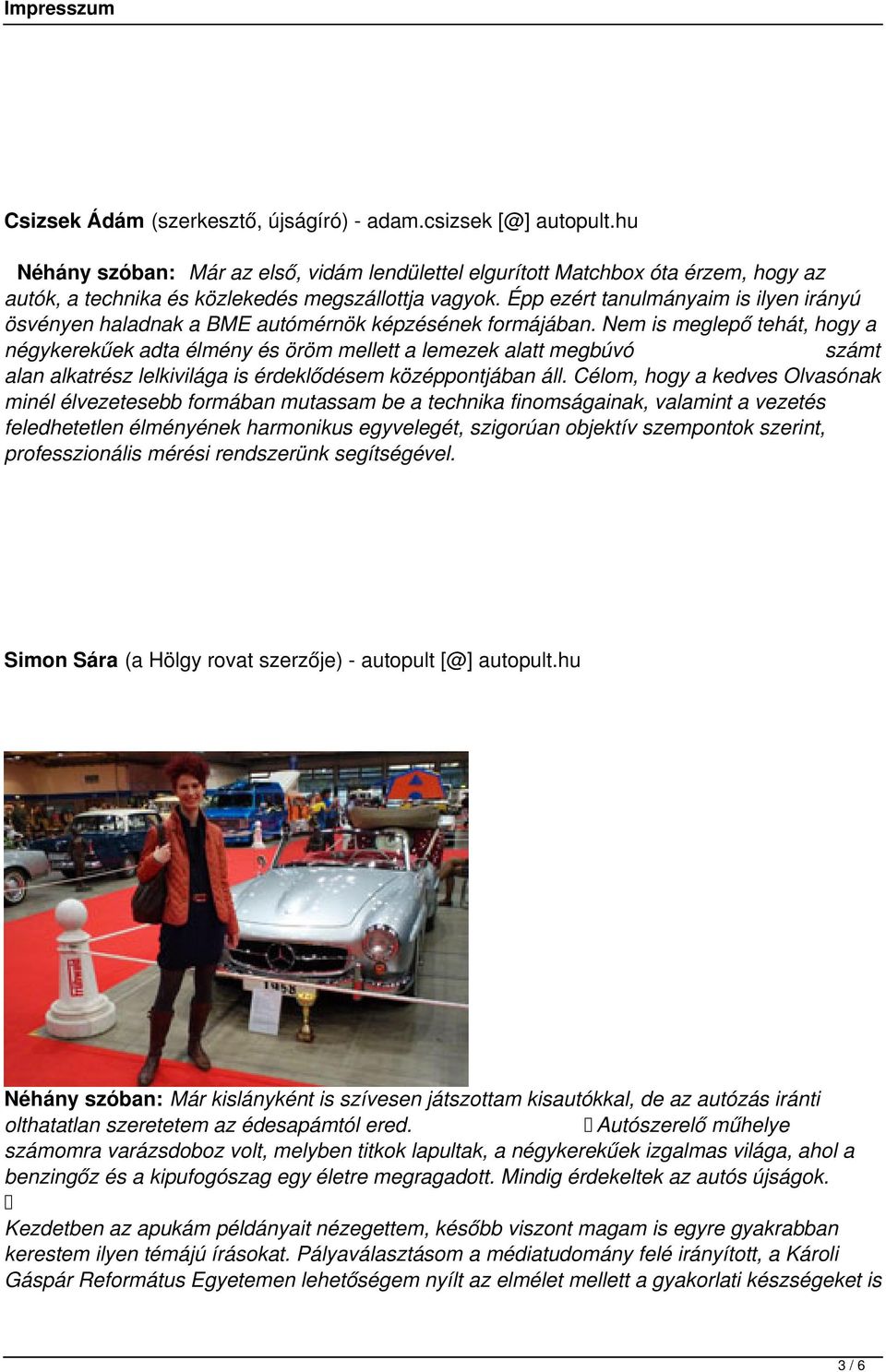 Épp ezért tanulmányaim is ilyen irányú ösvényen haladnak a BME autómérnök képzésének formájában.