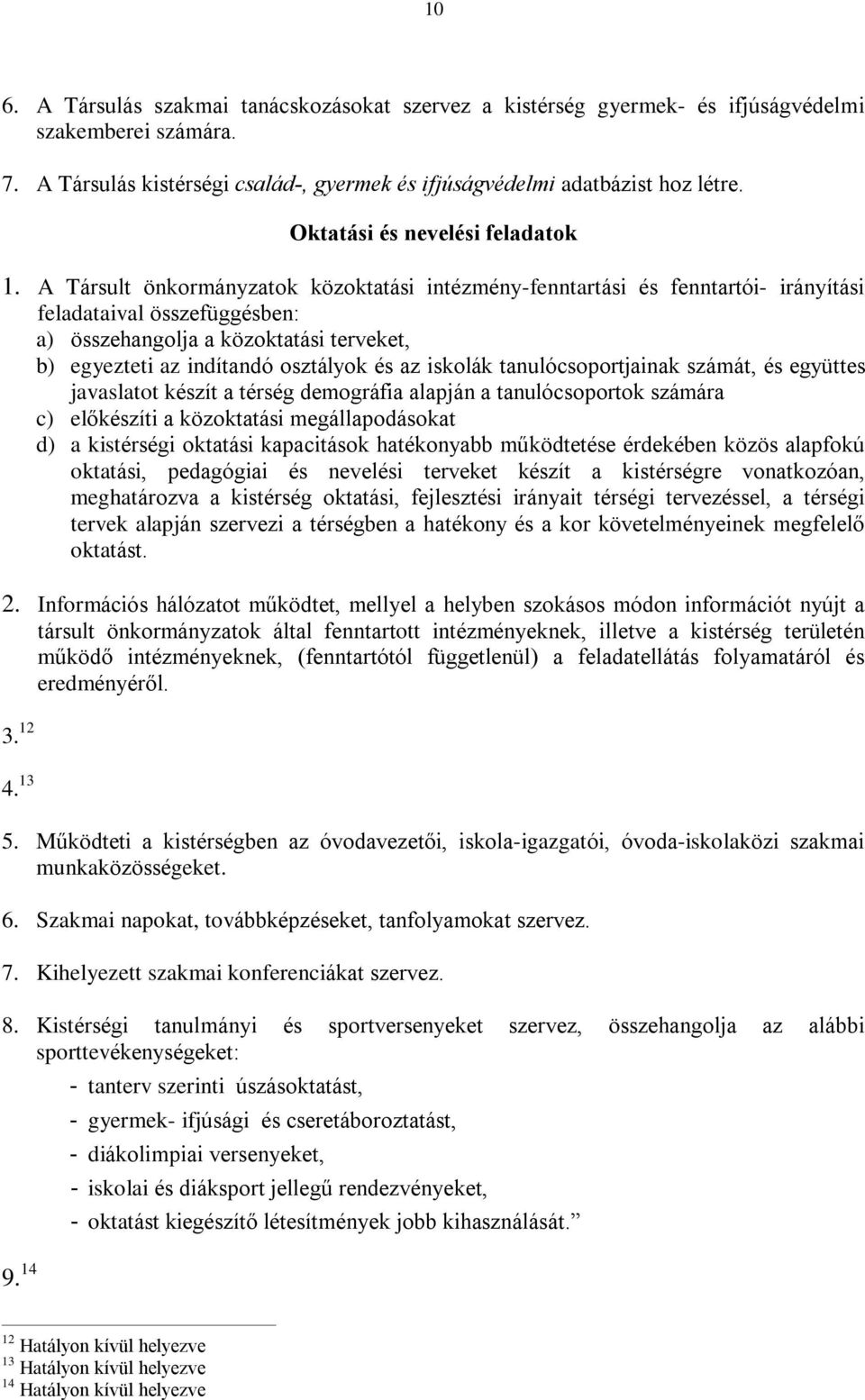 A Társult önkormányzatok közoktatási intézmény-fenntartási és fenntartói- irányítási feladataival összefüggésben: a) összehangolja a közoktatási terveket, b) egyezteti az indítandó osztályok és az