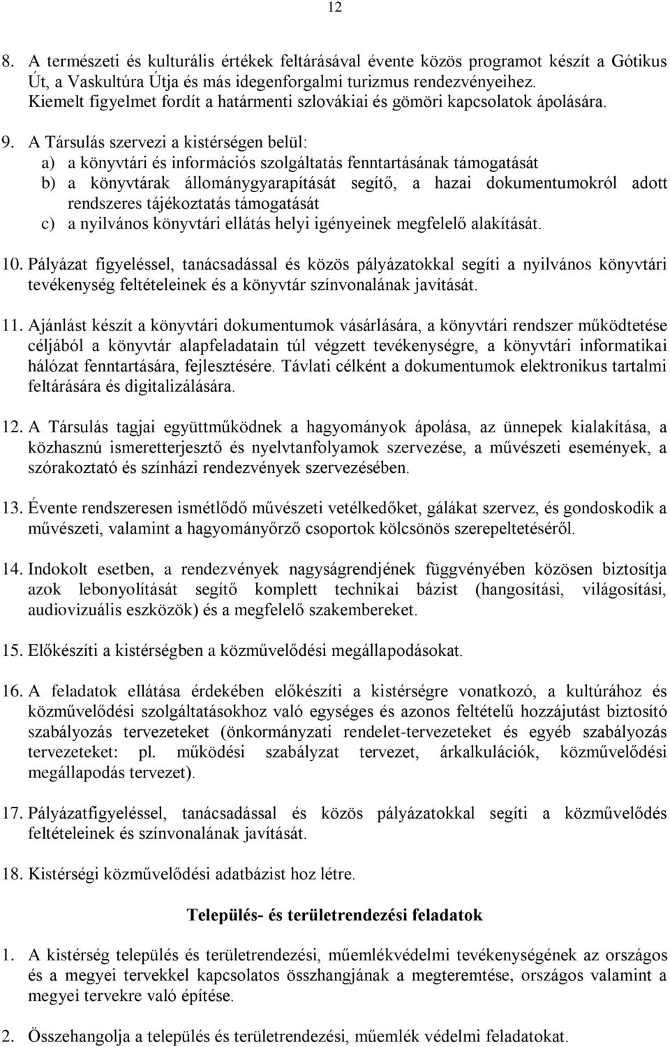 A Társulás szervezi a kistérségen belül: a) a könyvtári és információs szolgáltatás fenntartásának támogatását b) a könyvtárak állománygyarapítását segítõ, a hazai dokumentumokról adott rendszeres