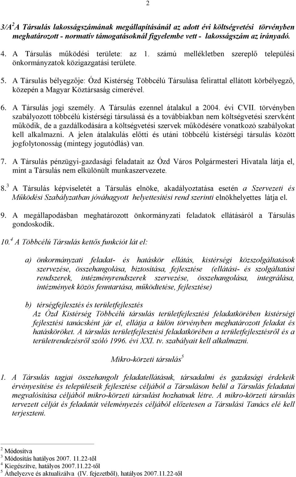 A Társulás bélyegzõje: Ózd Kistérség Többcélú Társulása felirattal ellátott körbélyegzõ, közepén a Magyar Köztársaság címerével. 6. A Társulás jogi személy. A Társulás ezennel átalakul a 2004.