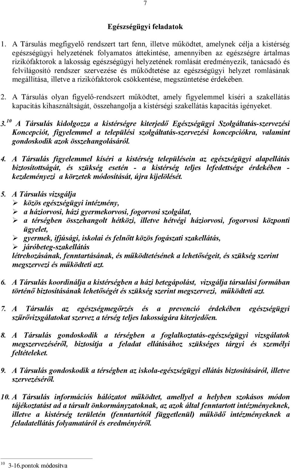 egészségügyi helyzetének romlását eredményezik, tanácsadó és felvilágosító rendszer szervezése és mûködtetése az egészségügyi helyzet romlásának megállítása, illetve a rizikófaktorok csökkentése,