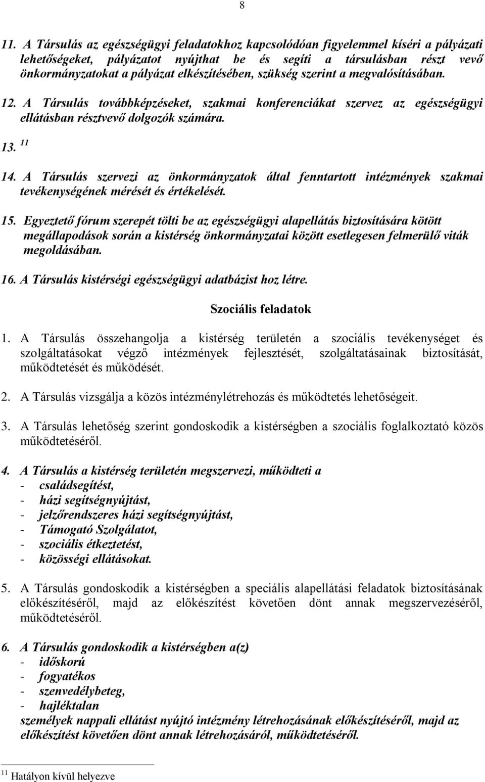 A Társulás szervezi az önkormányzatok által fenntartott intézmények szakmai tevékenységének mérését és értékelését. 15.