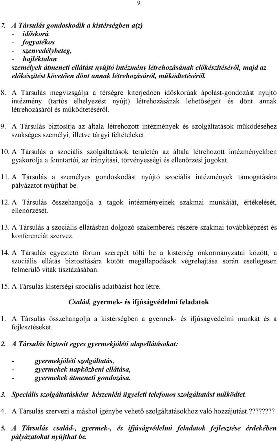 A Társulás megvizsgálja a térségre kiterjedõen idõskorúak ápolást-gondozást nyújtó intézmény (tartós elhelyezést nyújt) létrehozásának lehetõségeit és dönt annak létrehozásáról és mûködtetésérõl. 9.