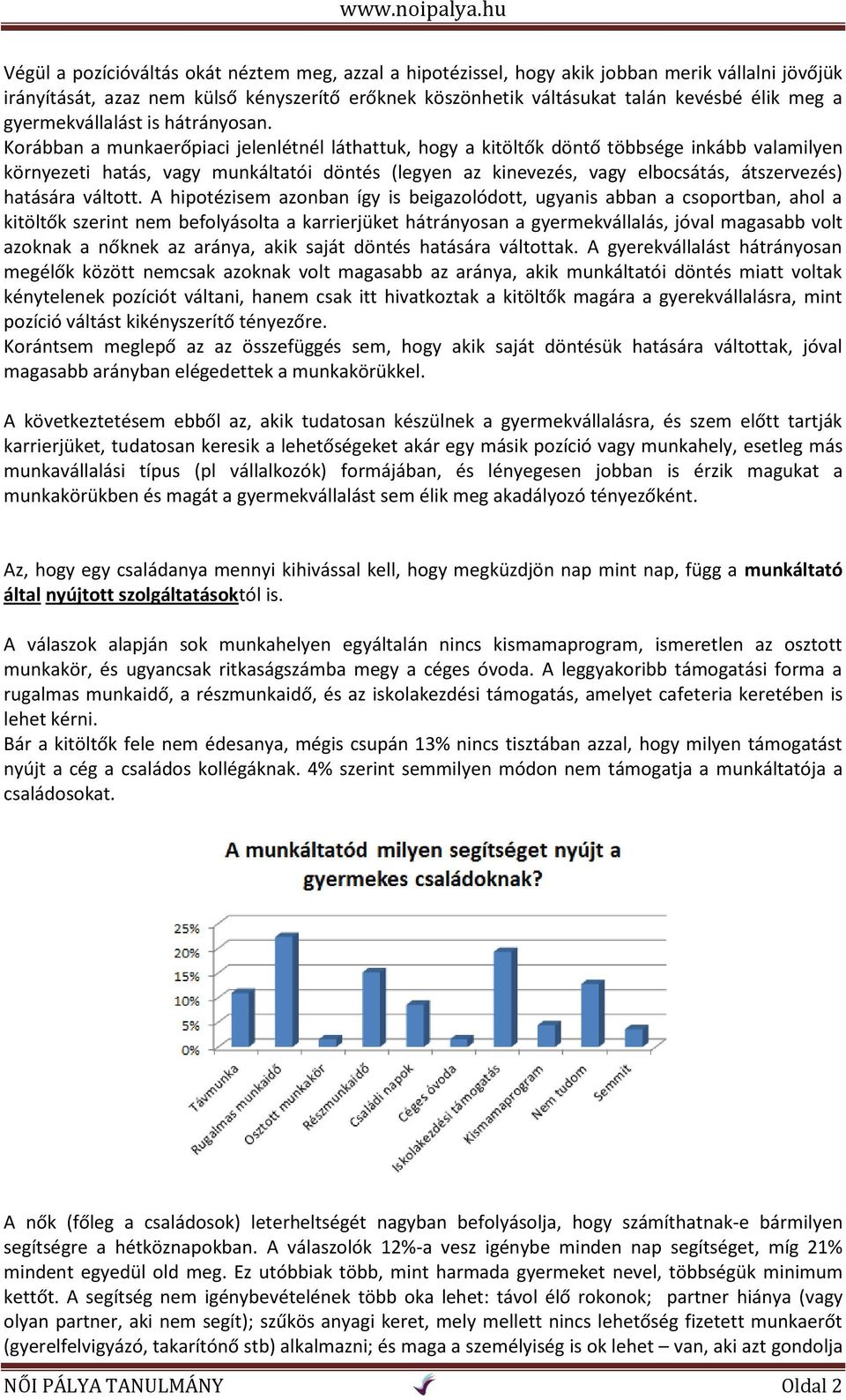 Korábban a munkaerőpiaci jelenlétnél láthattuk, hogy a kitöltők döntő többsége inkább valamilyen környezeti hatás, vagy munkáltatói döntés (legyen az kinevezés, vagy elbocsátás, átszervezés) hatására