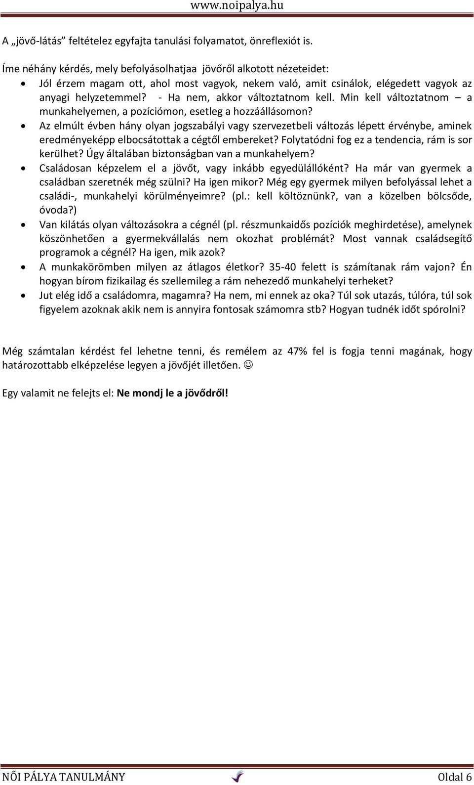 - Ha nem, akkor változtatnom kell. Min kell változtatnom a munkahelyemen, a pozíciómon, esetleg a hozzáállásomon?