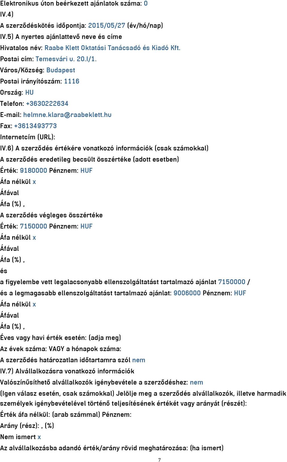 Város/Község: Budapest Postai irányítószám: 1116 Ország: HU Telefon: +3630222634 E-mail: helmne.klara@raabeklett.hu Fax: +3613493773 Internetcím (URL): IV.