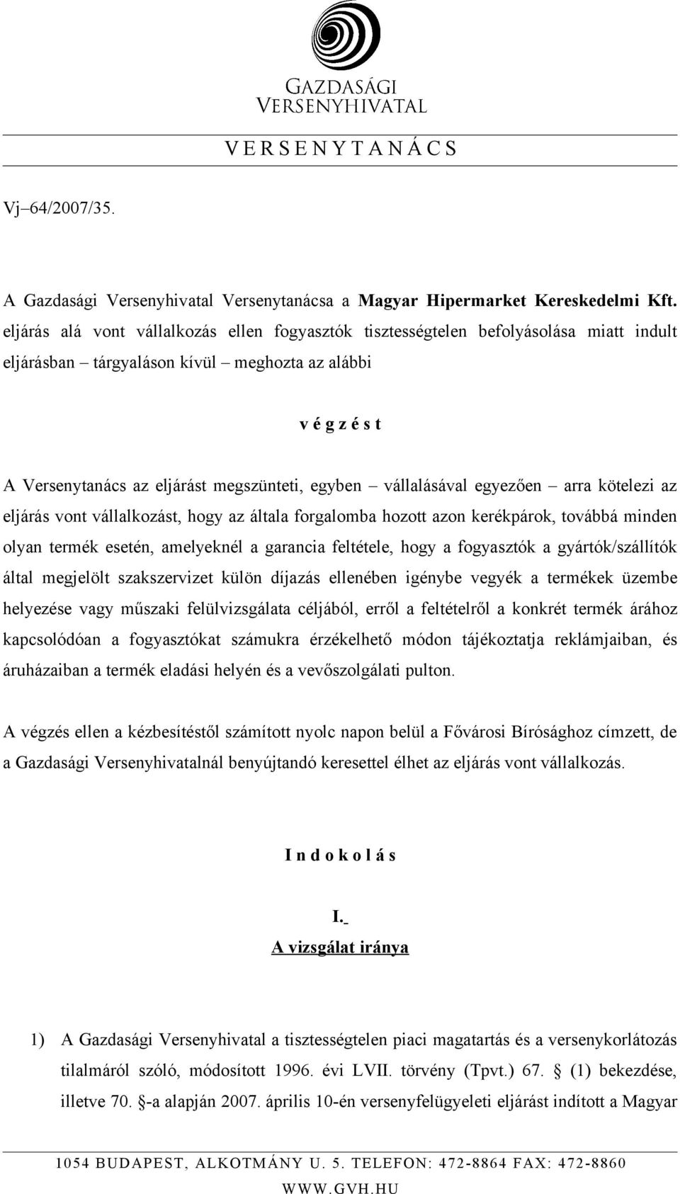 vállalásával egyezően arra kötelezi az eljárás vont vállalkozást, hogy az általa forgalomba hozott azon kerékpárok, továbbá minden olyan termék esetén, amelyeknél a garancia feltétele, hogy a