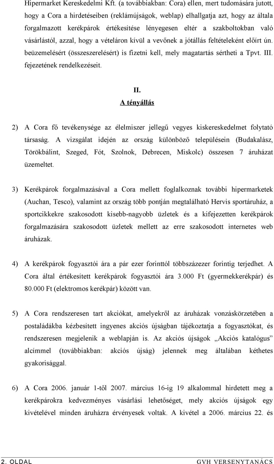 szakboltokban való vásárlástól, azzal, hogy a vételáron kívül a vevőnek a jótállás feltételeként előírt ún. beüzemelésért (összeszerelésért) is fizetni kell, mely magatartás sértheti a Tpvt. III.