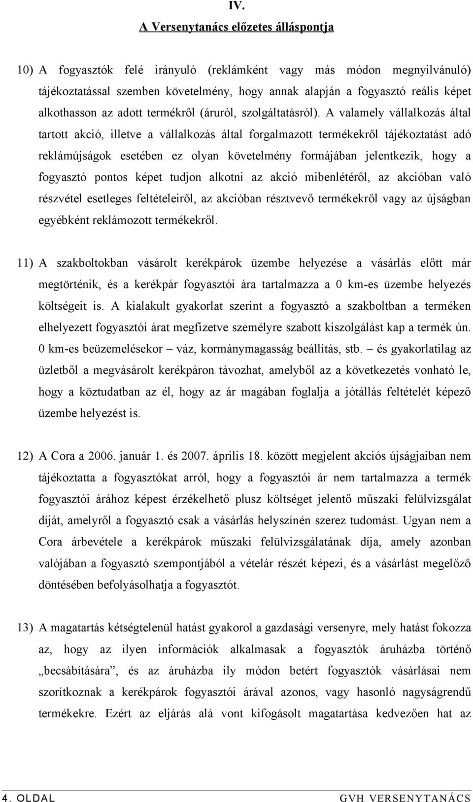 A valamely vállalkozás által tartott akció, illetve a vállalkozás által forgalmazott termékekről tájékoztatást adó reklámújságok esetében ez olyan követelmény formájában jelentkezik, hogy a fogyasztó