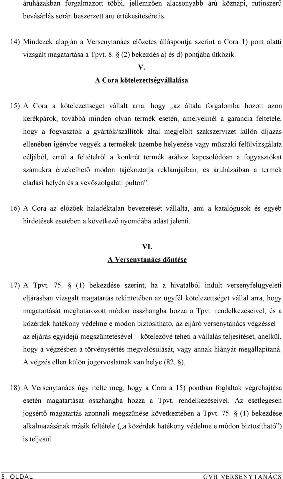 rsenytanács előzetes álláspontja szerint a Cora 1) pont alatti vizsgált magatartása a Tpvt. 8. (2) bekezdés a) és d) pontjába ütközik. V.