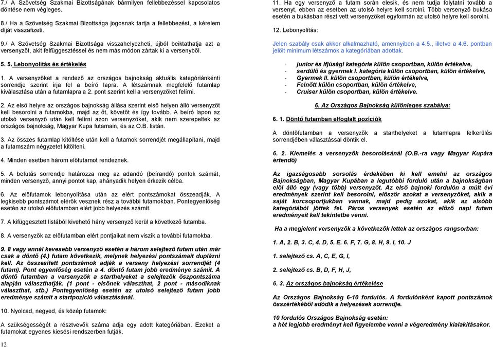 A versenyzőket a rendező az országos bajnokság aktuális kategóriánkénti sorrendje szerint írja fel a beíró lapra. A létszámnak megfelelő futamlap kiválasztása után a futamlapra a 2.