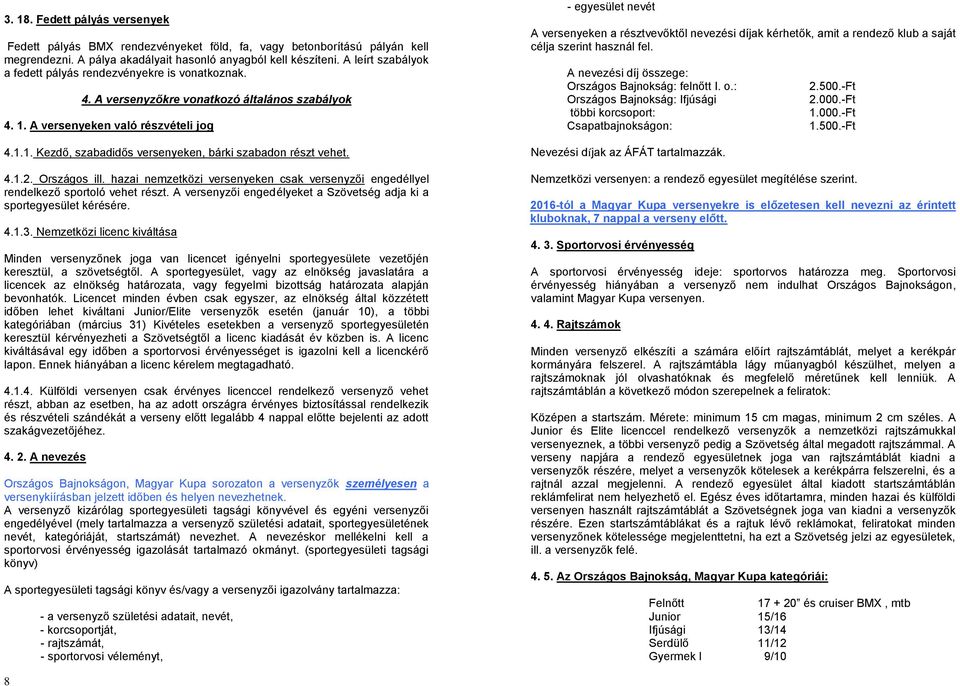 4.1.2. Országos ill. hazai nemzetközi versenyeken csak versenyzői engedéllyel rendelkező sportoló vehet részt. A versenyzői engedélyeket a Szövetség adja ki a sportegyesület kérésére. 4.1.3.