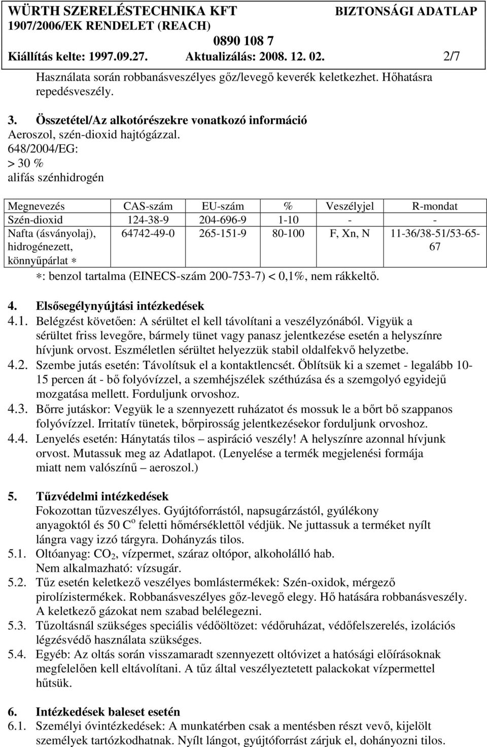 648/2004/EG: > 30 % alifás szénhidrogén Megnevezés CAS-szám EU-szám % Veszélyjel R-mondat Szén-dioxid 124-38-9 204-696-9 1-10 - - Nafta (ásványolaj), hidrogénezett, 64742-49-0 265-151-9 80-100 F, Xn,