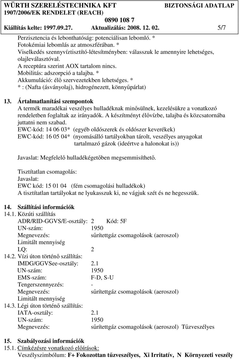 * Akkumuláció: élı szervezetekben lehetséges. * * : (Nafta (ásványolaj), hidrogénezett, könnyőpárlat) 13.