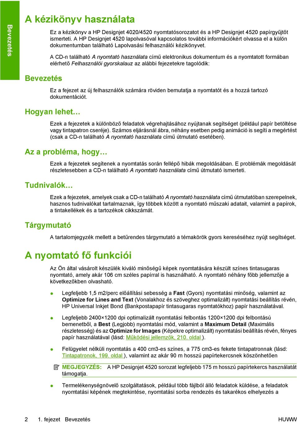 A CD-n található A nyomtató használata című elektronikus dokumentum és a nyomtatott formában elérhető Felhasználói gyorskalauz az alábbi fejezetekre tagolódik: Bevezetés Ez a fejezet az új