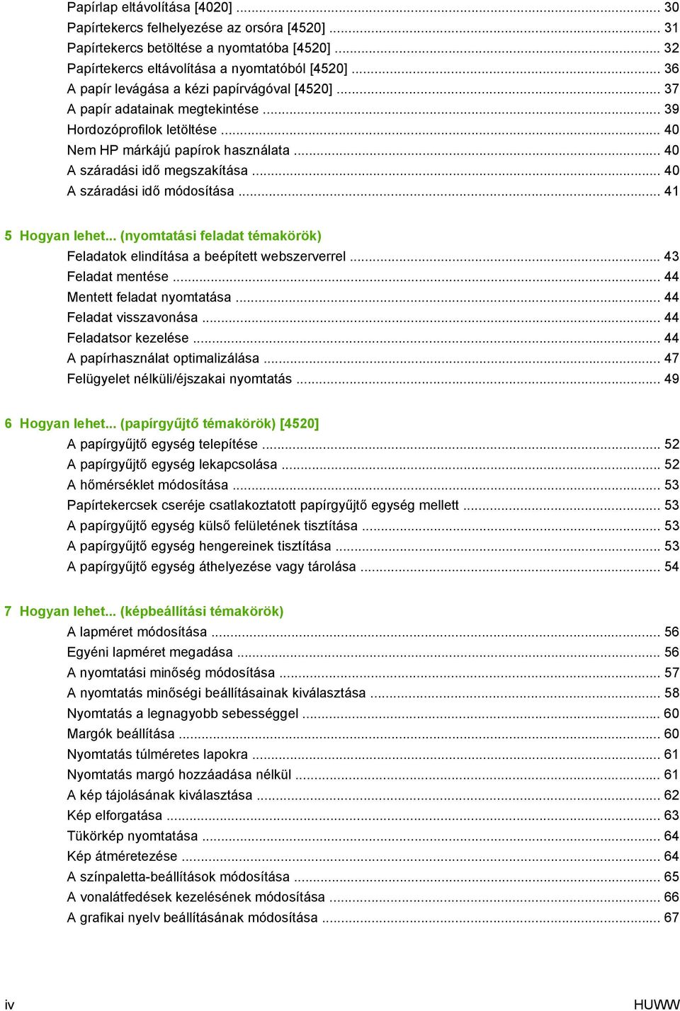 .. 40 A száradási idő módosítása... 41 5 Hogyan lehet... (nyomtatási feladat témakörök) Feladatok elindítása a beépített webszerverrel... 43 Feladat mentése... 44 Mentett feladat nyomtatása.