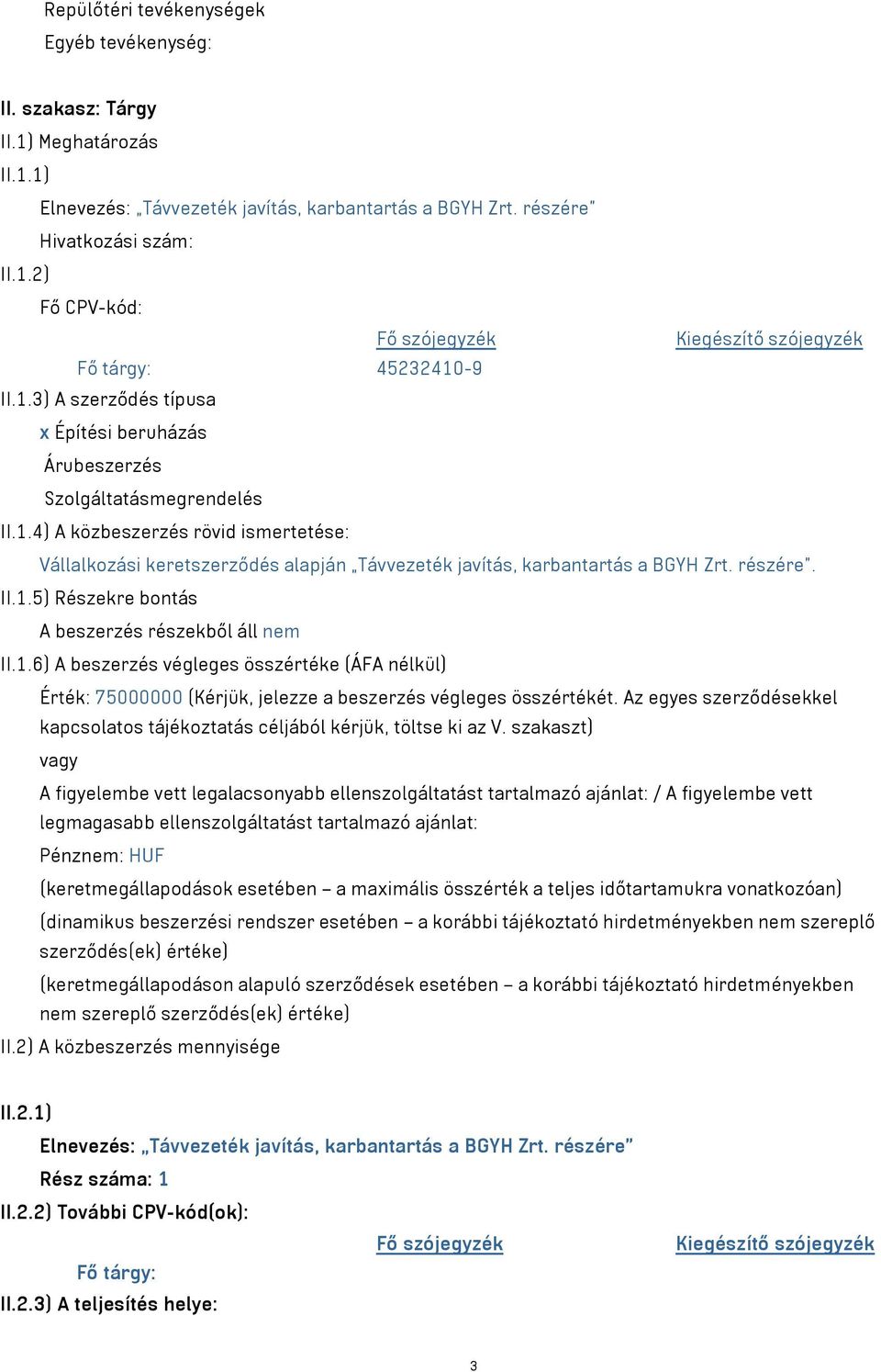 részére. II.1.5) Részekre bontás A beszerzés részekből áll nem II.1.6) A beszerzés végleges összértéke (ÁFA nélkül) Érték: 75000000 (Kérjük, jelezze a beszerzés végleges összértékét.