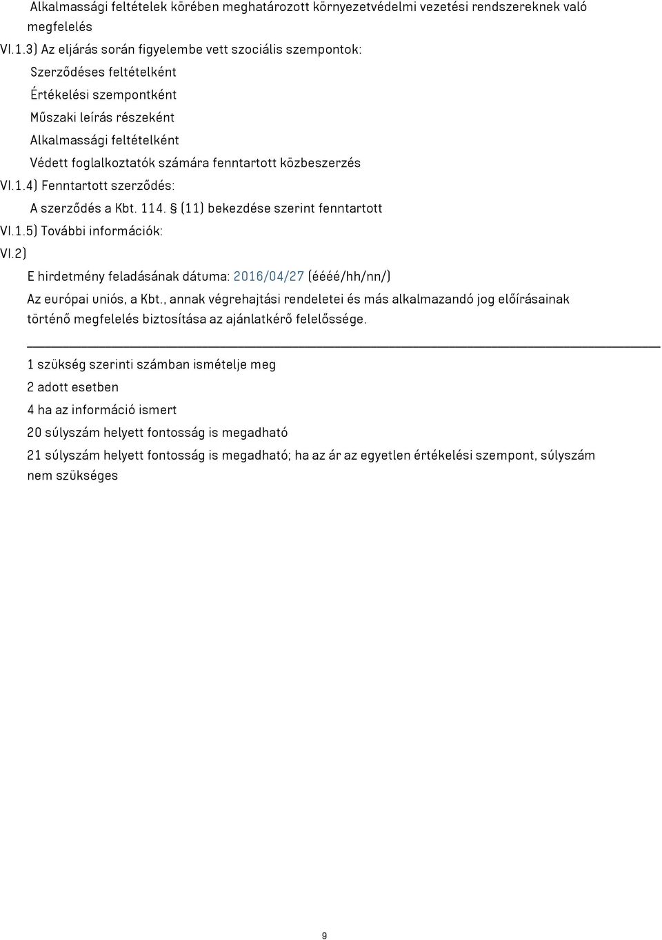 közbeszerzés VI.1.4) Fenntartott szerződés: A szerződés a Kbt. 114. (11) bekezdése szerint fenntartott VI.1.5) További információk: VI.