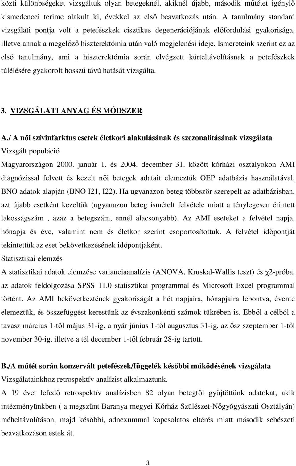 Ismereteink szerint ez az első tanulmány, ami a hiszterektómia során elvégzett kürteltávolításnak a petefészkek túlélésére gyakorolt hosszú távú hatását vizsgálta. 3. VIZSGÁLATI ANYAG ÉS MÓDSZER A.