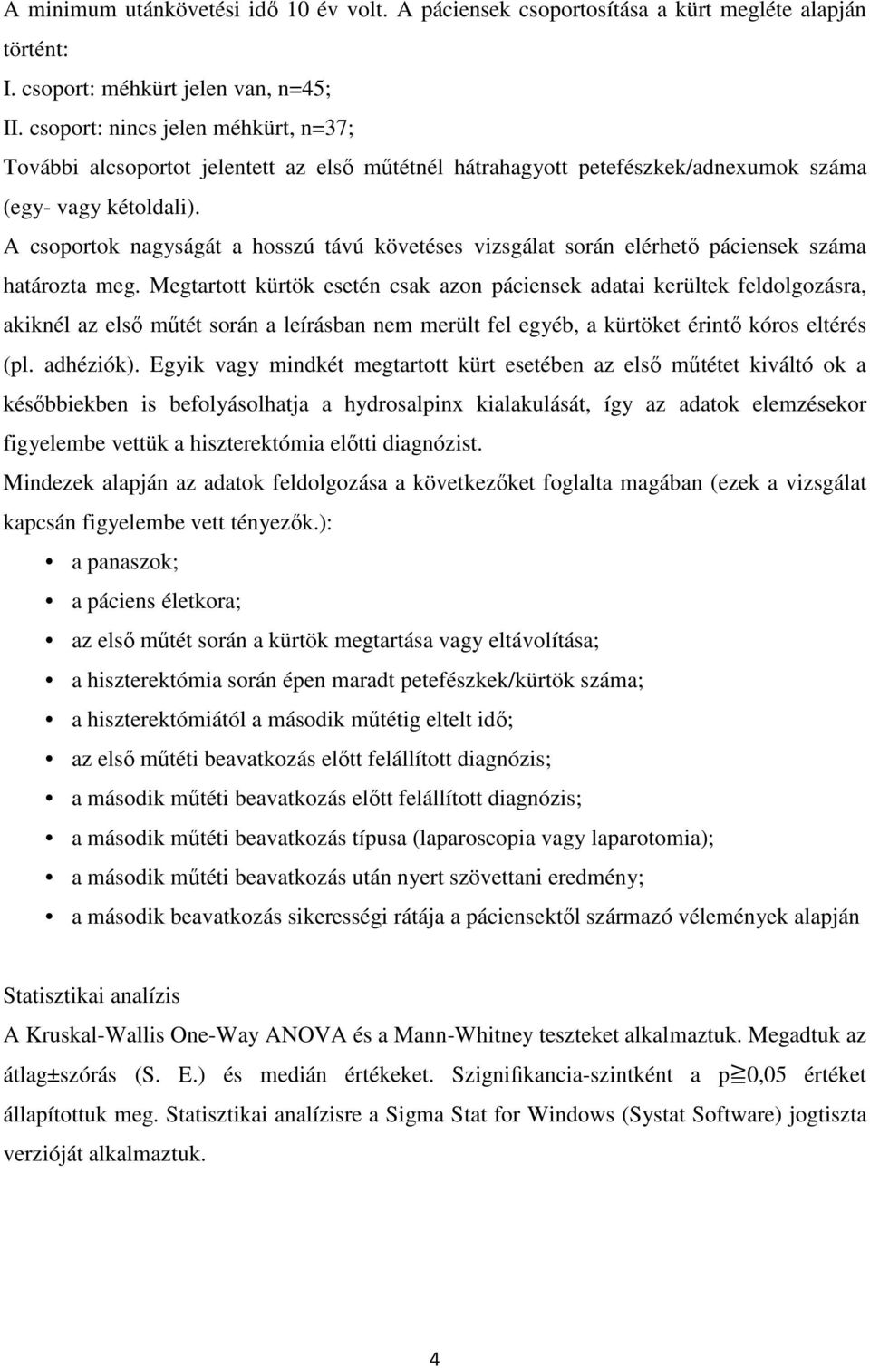 A csoportok nagyságát a hosszú távú követéses vizsgálat során elérhető páciensek száma határozta meg.