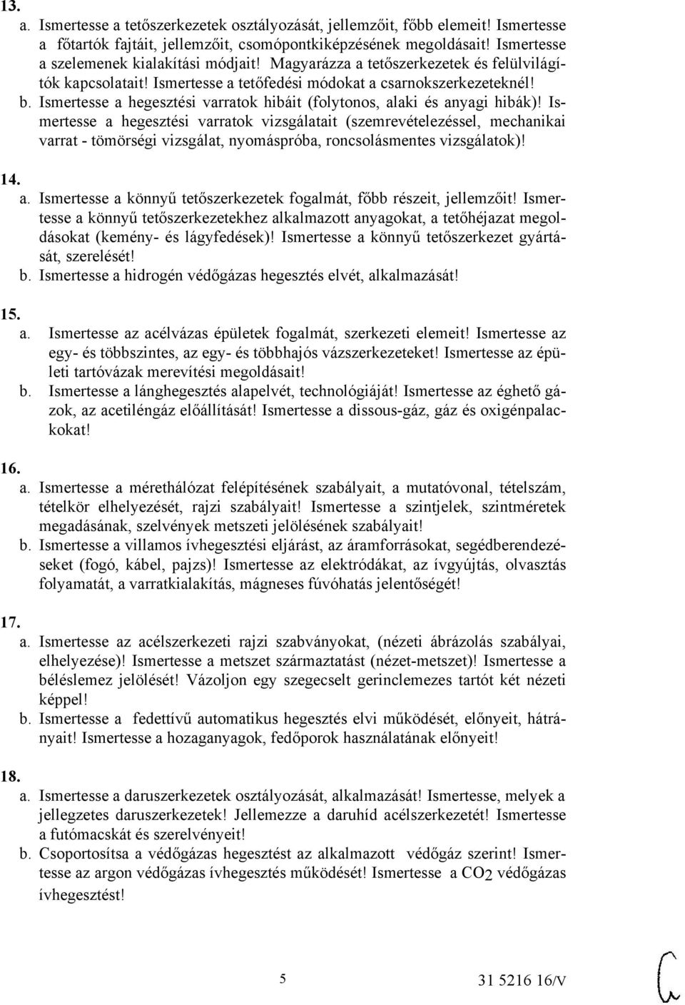 Ismertesse a hegesztési varratok vizsgálatait (szemrevételezéssel, mechanikai varrat - tömörségi vizsgálat, nyomáspróba, roncsolásmentes vizsgálatok)! 14. a. Ismertesse a könnyű tetőszerkezetek fogalmát, főbb részeit, jellemzőit!