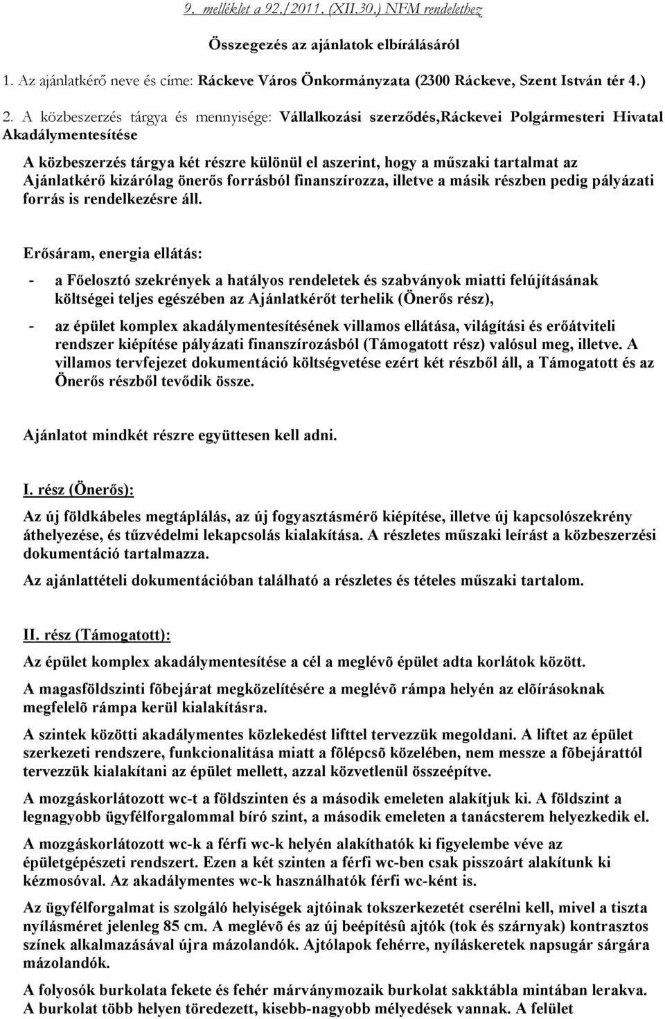 Ajánlatkérő kizárólag önerős forrásból finanszírozza, illetve a másik részben pedig pályázati forrás is rendelkezésre áll.