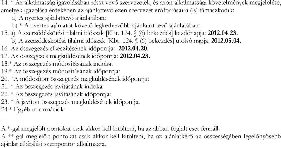 b) A szerződéskötési tilalmi időszak [Kbt. 124. (6) bekezdés] utolsó napja: 2012.05.04. 16. Az összegezés elkészítésének időpontja: 2012.04.20. 17. Az összegezés megküldésének időpontja: 2012.04.23.