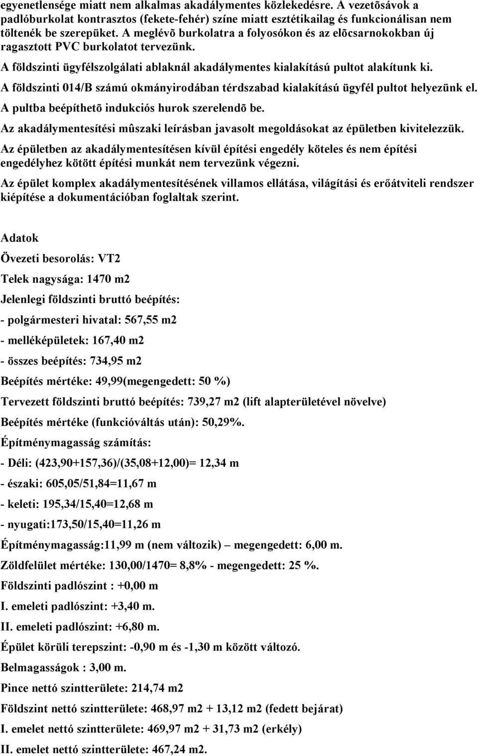 A földszinti 014/B számú okmányirodában térdszabad kialakítású ügyfél pultot helyezünk el. A pultba beépíthetõ indukciós hurok szerelendõ be.